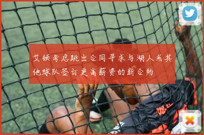 艾顿考虑跳出合同寻求与湖人或其他球队签订更高薪资的新合约