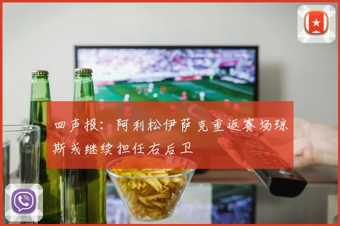 回声报：阿利松伊萨克重返赛场琼斯或继续担任右后卫