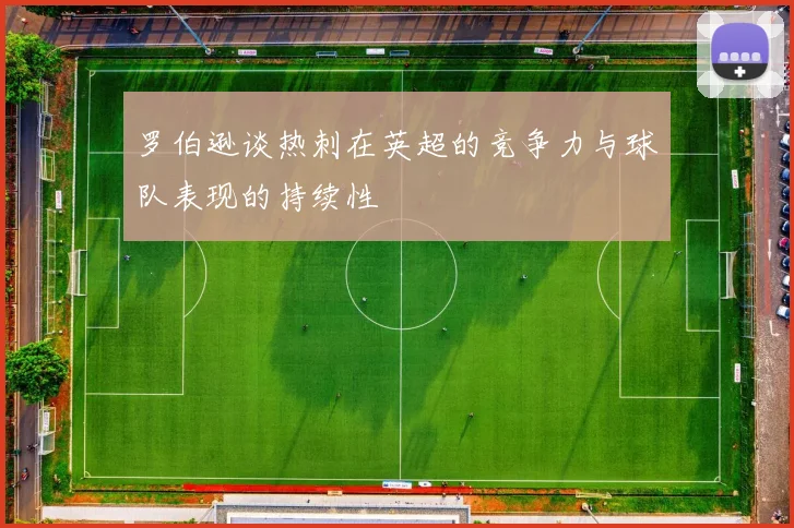 罗伯逊谈热刺在英超的竞争力与球队表现的持续性